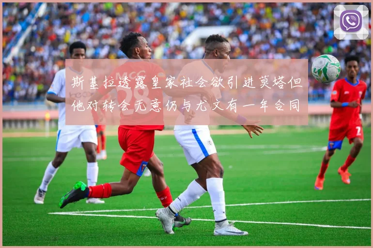 斯基拉透露皇家社会欲引进莫塔但他对转会无意仍与尤文有一年合同