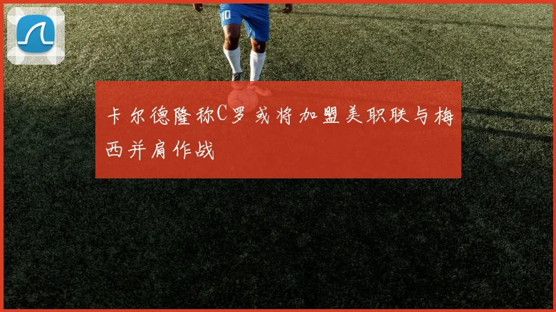 卡尔德隆称C罗或将加盟美职联与梅西并肩作战