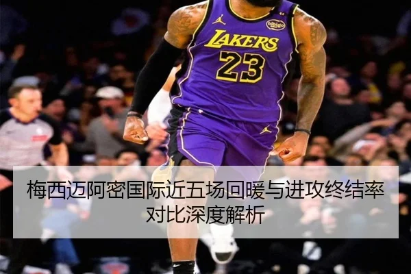 梅西迈阿密国际近五场回暖与进攻终结率对比深度解析 | SabaSports