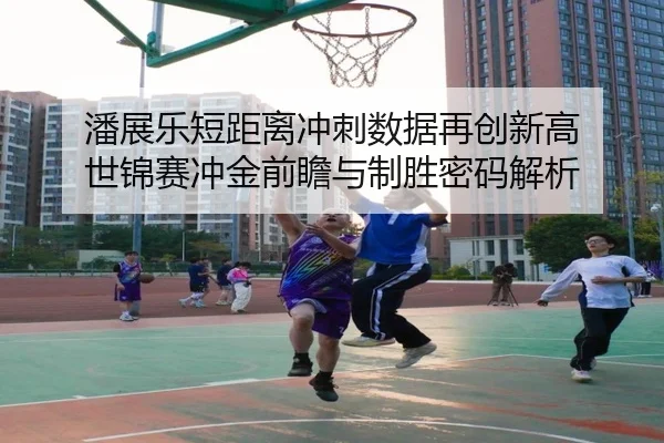 潘展乐短距离冲刺数据再创新高 世锦赛冲金前瞻与制胜密码解析 | SabaSports